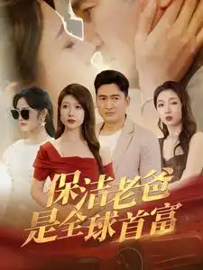 《保洁老爸是全球首富（100集）》短剧全集免费在线观看