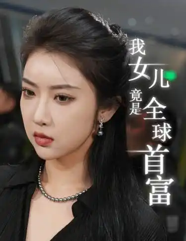 《我女儿竟是全球首富(66集)》短剧全集免费在线观看
