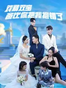 《戏精双宝爸比你把我抱错了（101集）》短剧全集免费在线观看