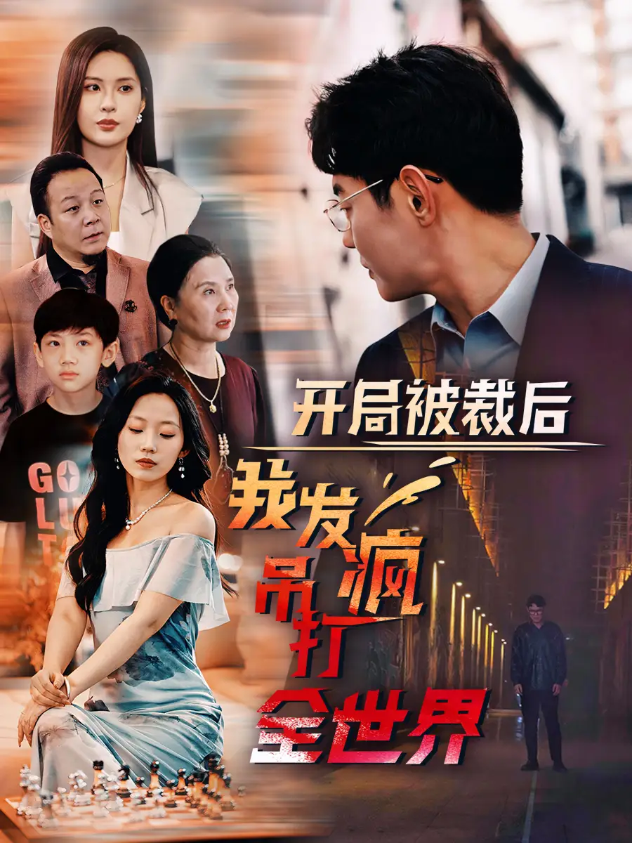《开局被裁后我发疯吊打全世界(52集)》短剧全集免费在线观看