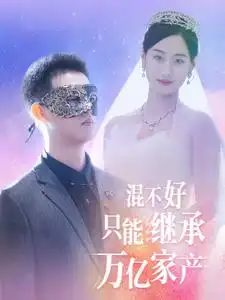 《混不好只能继承万亿家产(98集)》短剧全集免费在线观看