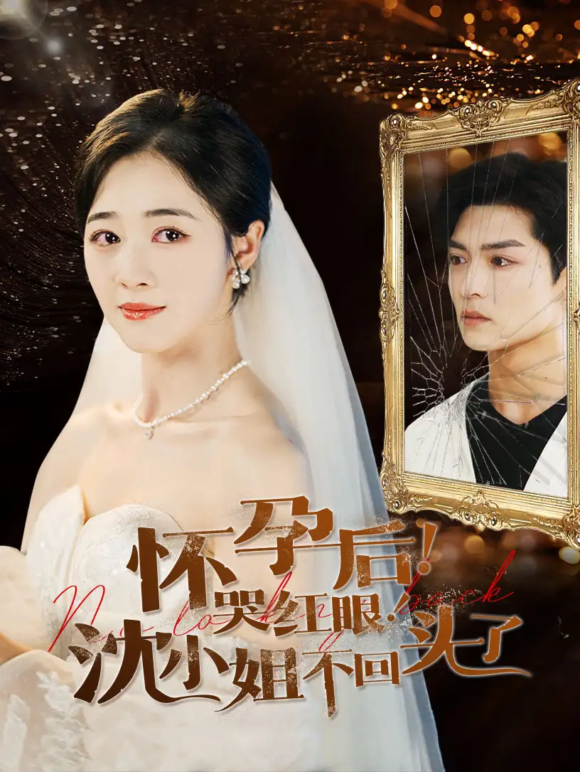 《怀孕后！哭红眼！沈小姐不回头了（64集）》短剧全集免费在线观看