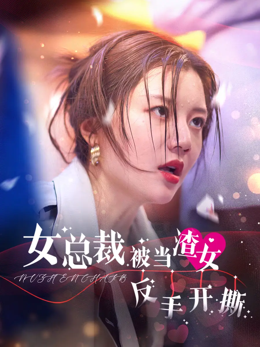 《女总裁被当渣女反手开撕(30集)李家园子》短剧全集免费在线观看