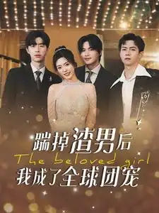 《踹掉渣男后我成了全球团宠(90集)》短剧全集免费在线观看
