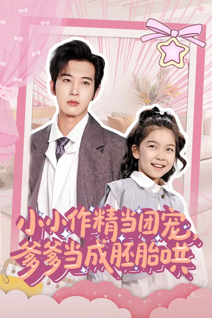 《小小作精当团宠爹爹当成胚胎哄(66集)刘念伊&肖文宇》短剧全集免费在线观看