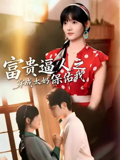 《富贵逼人之穿成太奶保佑我&穿成太奶带全家逆天改命(58集)聂子皓&韩乐瑶》短剧全集免费在线观看-CD网盘社