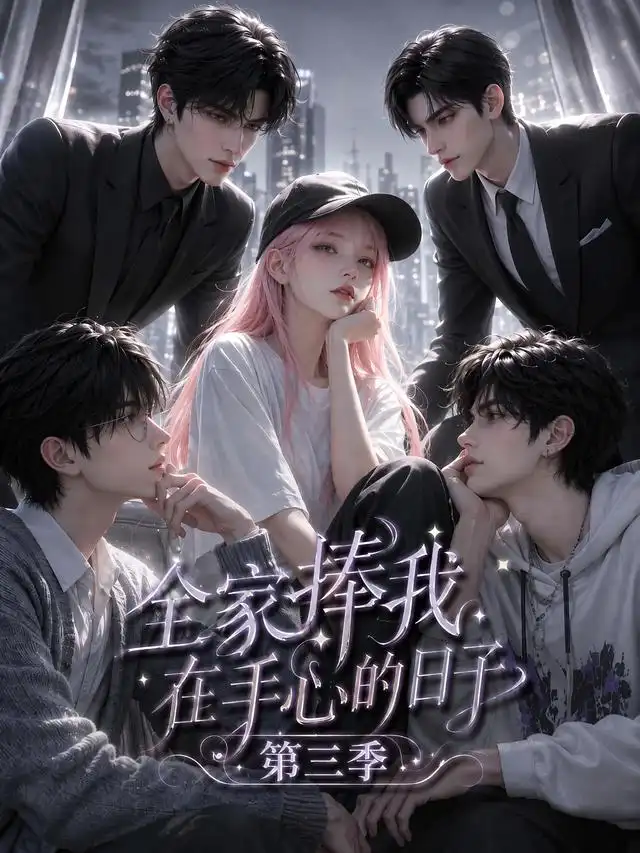 全家捧我在手心的日子第三季（84集）AI短剧全集免费在线观看 - 第一搜