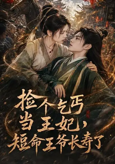 捡个乞丐当王妃，短命王爷长寿了&捡个乞丐当王妃短命王爷长寿了（45集）AI短剧 (2026)全集免费在线观看 - 第一搜