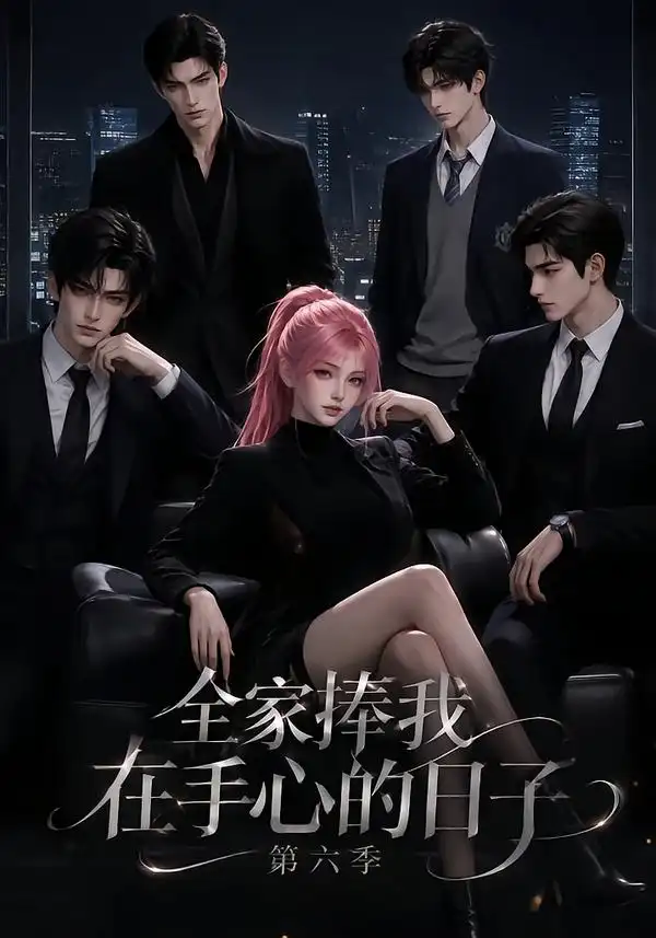 《全家捧我在手心的日子第六季（125集）AI短剧》短剧全集免费在线观看