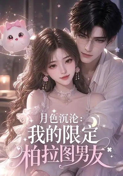 月色沉沦：我的限定柏拉图男友&月色沉沦我的限定柏拉图男友（104集）AI短剧全集免费在线观看 - 第一搜