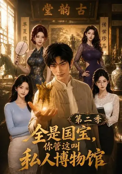 全是国宝，你管这叫私人博物馆第二季&全是国宝你管这叫私人博物馆第二季（112集） AI短剧全集免费在线观看 - 第一搜