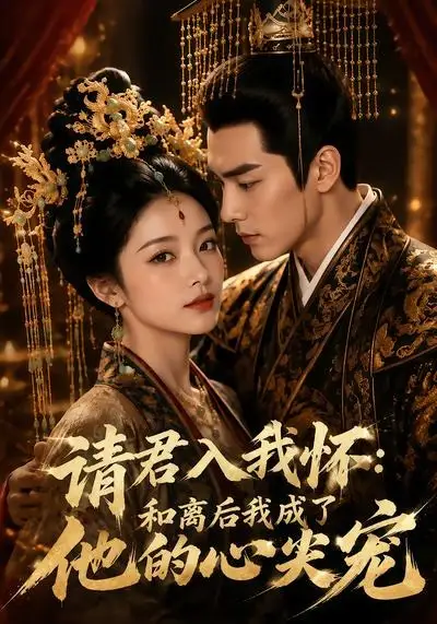 请君入我怀：和离后我成了他的心尖宠&请君入我怀和离后我成了他的心尖宠（98集）AI短剧全集免费在线观看 - 第一搜