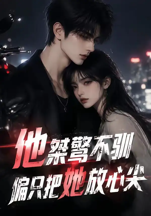 他桀骜不驯，偏只把她放心尖&他桀骜不驯偏只把她放心尖（183集）AI短剧全集免费在线观看 - 第一搜