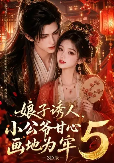 娘子诱人，小公爷甘心画地为牢3D版5&娘子诱人小公爷甘心画地为牢3D版5（100集）AI短剧全集免费在线观看 - 第一搜